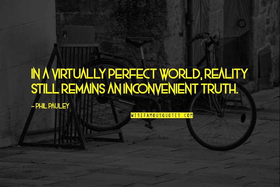 In A Perfect World Quotes By Phil Pauley: In a virtually perfect world, reality still remains