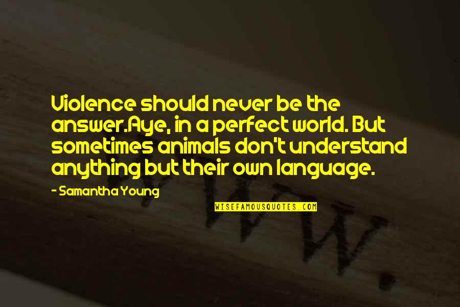 In A Perfect World Quotes By Samantha Young: Violence should never be the answer.Aye, in a