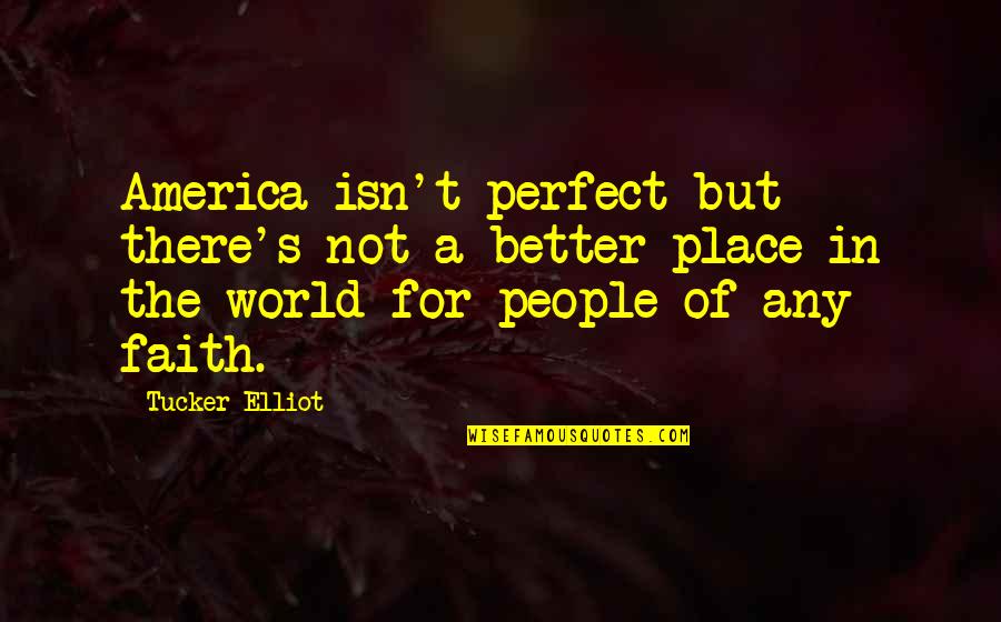 In A Perfect World Quotes By Tucker Elliot: America isn't perfect but there's not a better