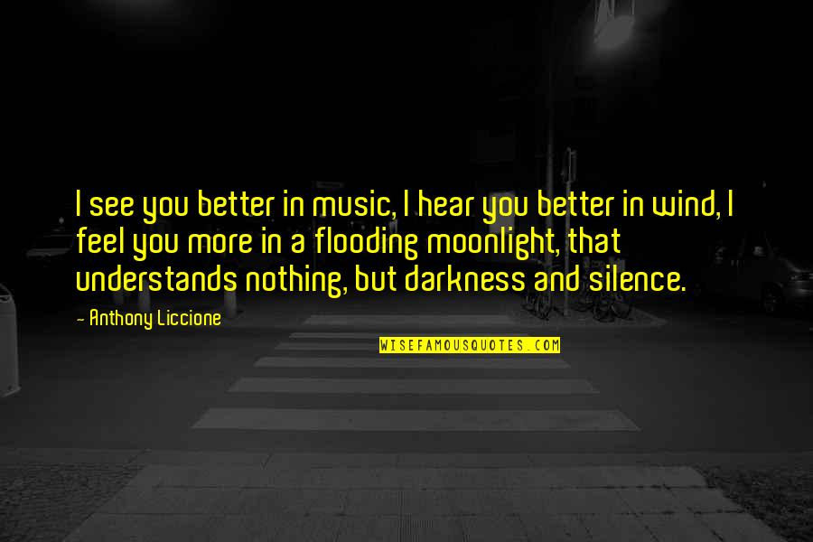 In A Quote Quotes By Anthony Liccione: I see you better in music, I hear