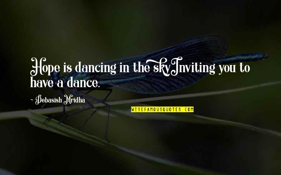 In A Quote Quotes By Debasish Mridha: Hope is dancing in the skyInviting you to