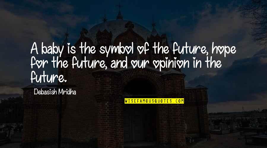 In A Quote Quotes By Debasish Mridha: A baby is the symbol of the future,