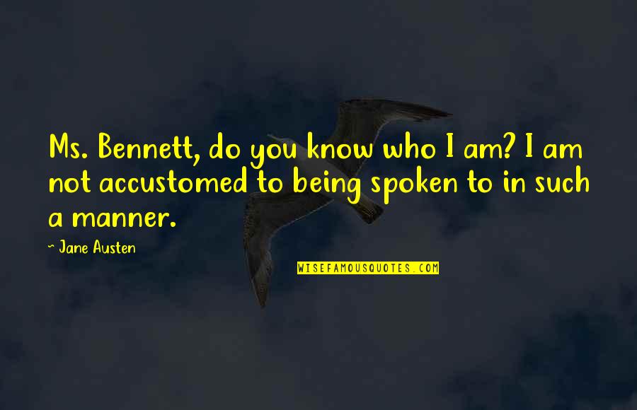 In A Quote Quotes By Jane Austen: Ms. Bennett, do you know who I am?