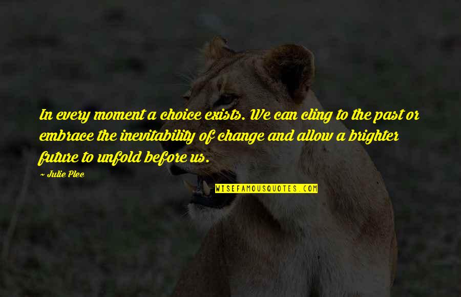 In A Quote Quotes By Julie Plec: In every moment a choice exists. We can