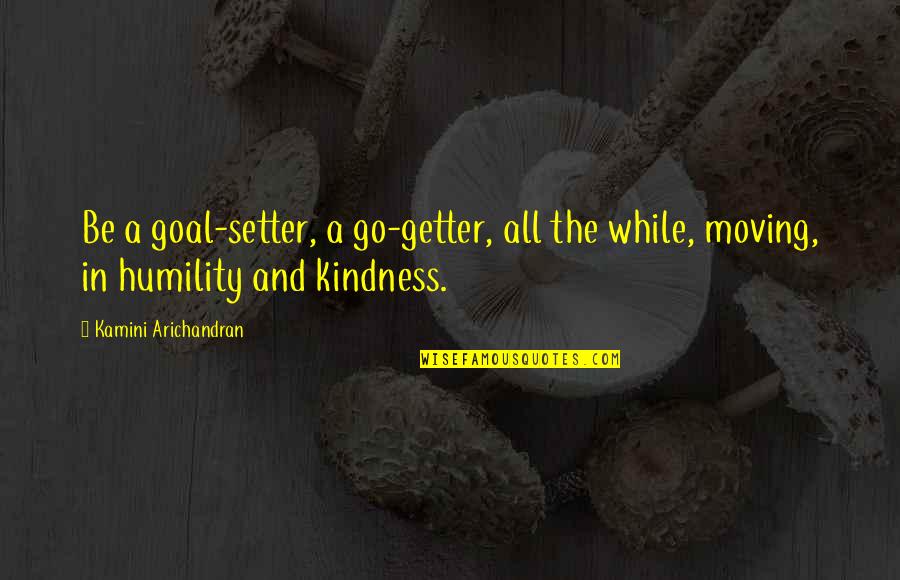In A Quote Quotes By Kamini Arichandran: Be a goal-setter, a go-getter, all the while,