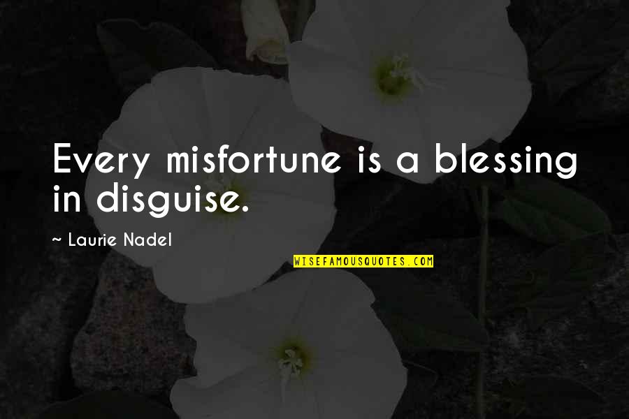 In A Quote Quotes By Laurie Nadel: Every misfortune is a blessing in disguise.
