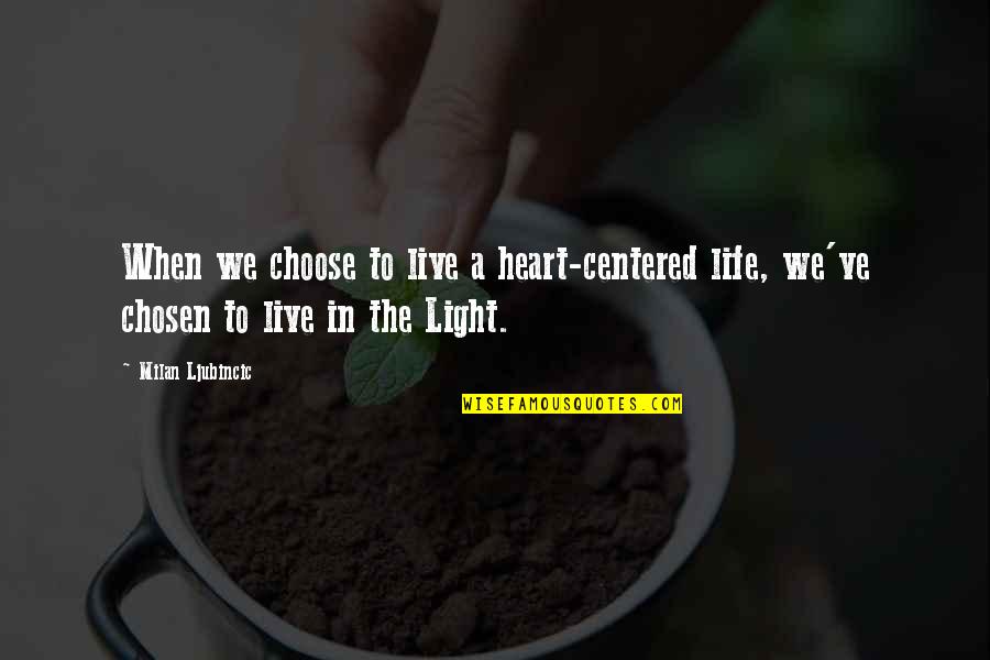 In A Quote Quotes By Milan Ljubincic: When we choose to live a heart-centered life,