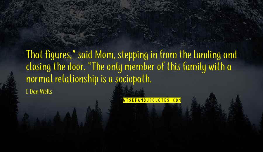In A Relationship Quotes By Dan Wells: That figures," said Mom, stepping in from the