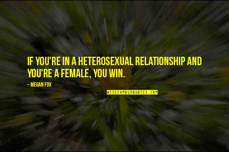 In A Relationship Quotes By Megan Fox: If you're in a heterosexual relationship and you're