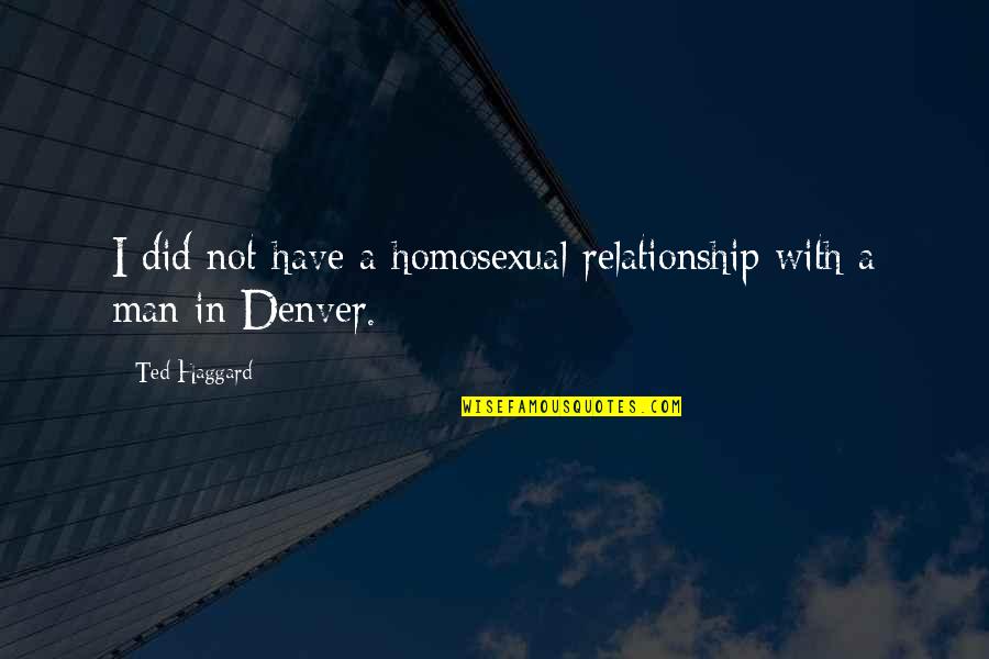 In A Relationship Quotes By Ted Haggard: I did not have a homosexual relationship with