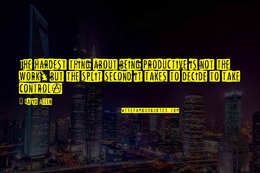 In A Split Second Quotes By David Allen: The hardest thing about being productive is not