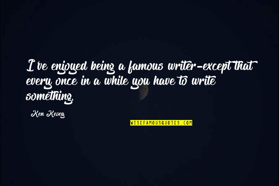 In A While Quotes By Ken Kesey: I've enjoyed being a famous writer-except that every