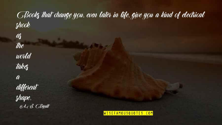 In A World Of Change Quotes By A.S. Byatt: Books that change you, even later in life,