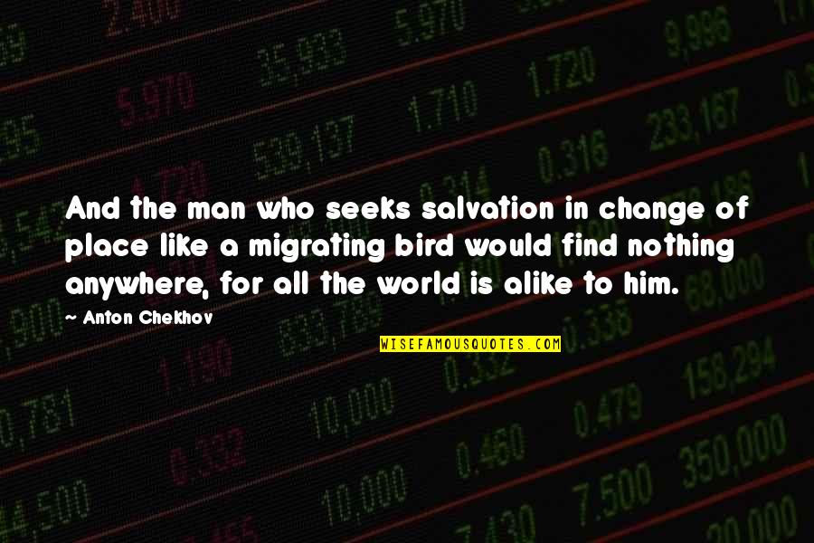 In A World Of Change Quotes By Anton Chekhov: And the man who seeks salvation in change