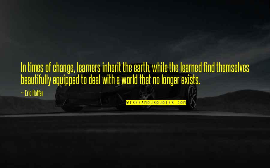 In A World Of Change Quotes By Eric Hoffer: In times of change, learners inherit the earth,