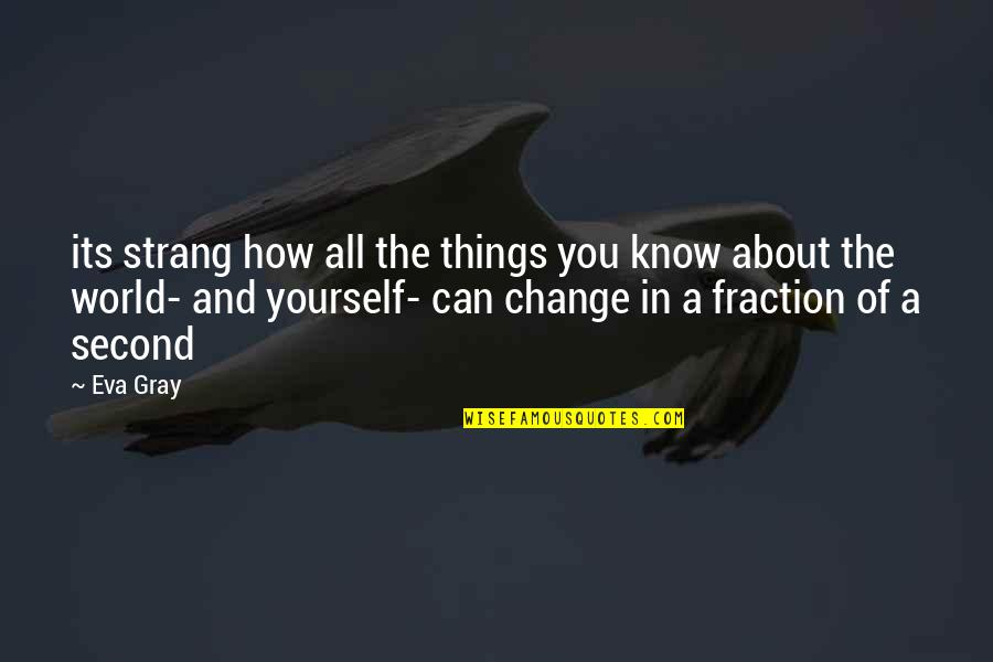 In A World Of Change Quotes By Eva Gray: its strang how all the things you know