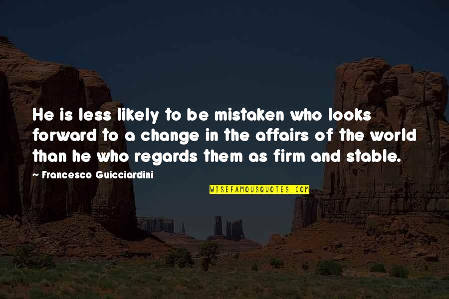 In A World Of Change Quotes By Francesco Guicciardini: He is less likely to be mistaken who