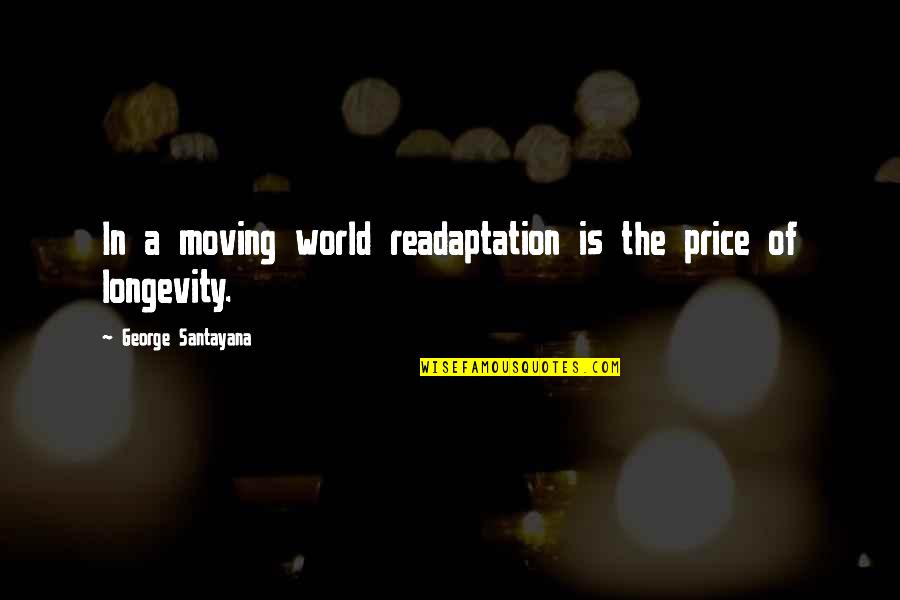 In A World Of Change Quotes By George Santayana: In a moving world readaptation is the price