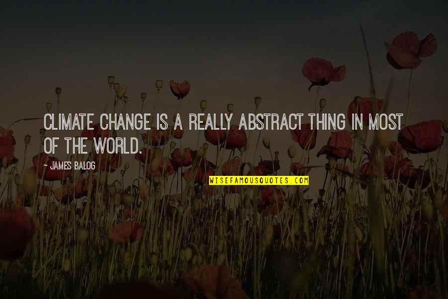 In A World Of Change Quotes By James Balog: Climate change is a really abstract thing in