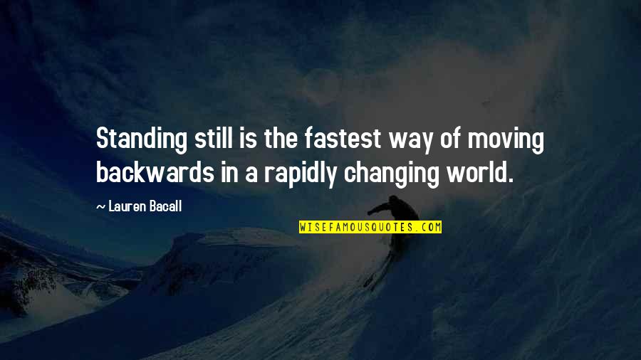 In A World Of Change Quotes By Lauren Bacall: Standing still is the fastest way of moving