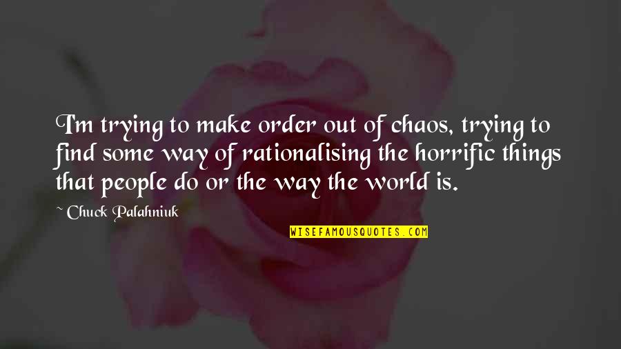 In A World Of Chaos Quotes By Chuck Palahniuk: I'm trying to make order out of chaos,
