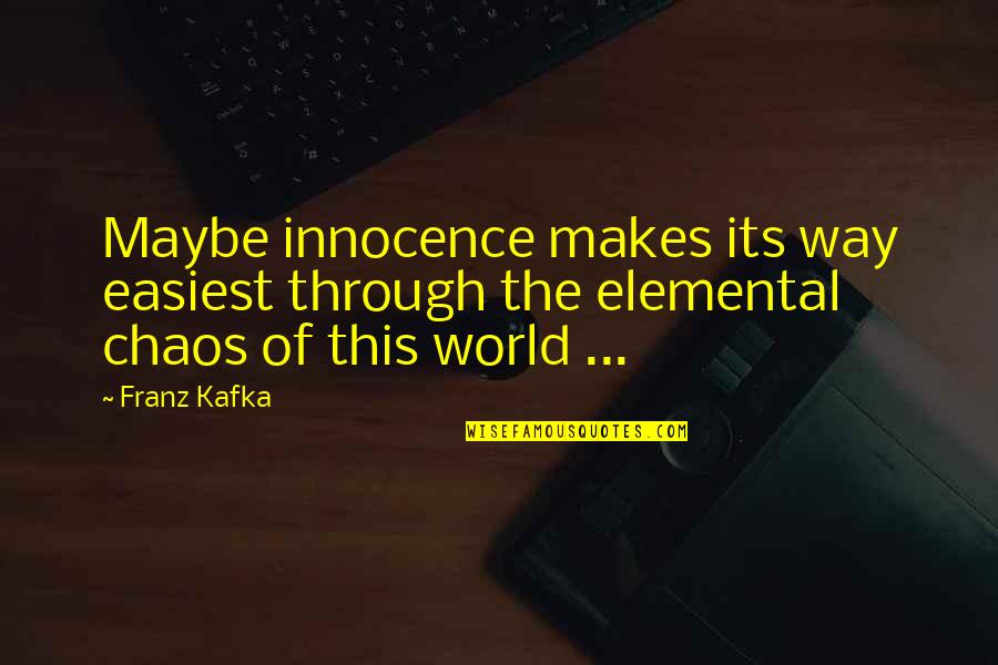 In A World Of Chaos Quotes By Franz Kafka: Maybe innocence makes its way easiest through the