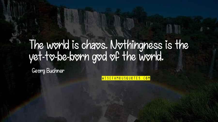 In A World Of Chaos Quotes By Georg Buchner: The world is chaos. Nothingness is the yet-to-be-born