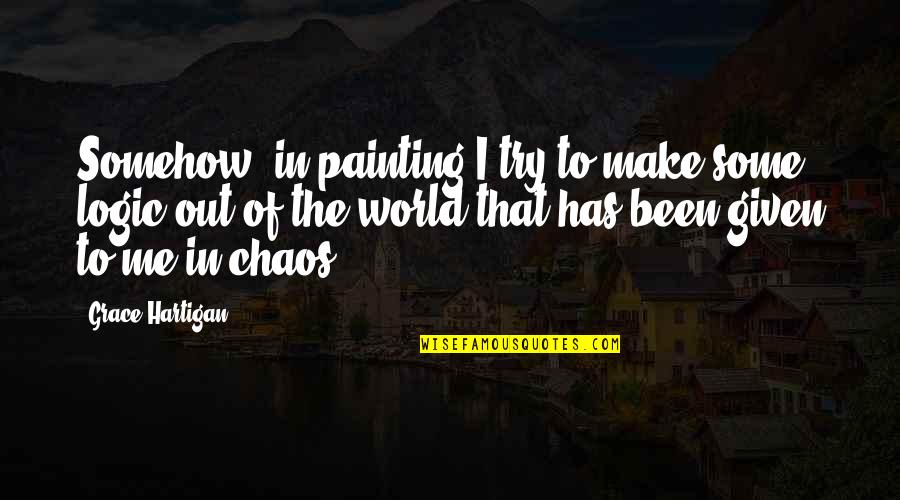 In A World Of Chaos Quotes By Grace Hartigan: Somehow, in painting I try to make some