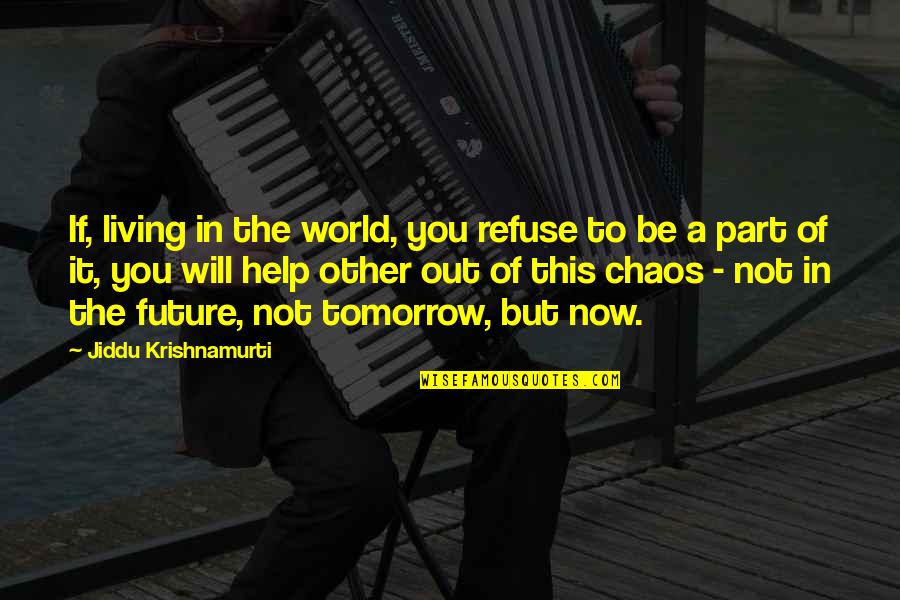 In A World Of Chaos Quotes By Jiddu Krishnamurti: If, living in the world, you refuse to