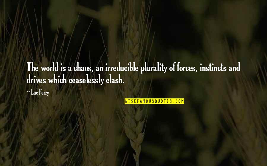 In A World Of Chaos Quotes By Luc Ferry: The world is a chaos, an irreducible plurality