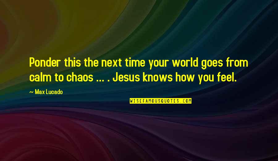 In A World Of Chaos Quotes By Max Lucado: Ponder this the next time your world goes