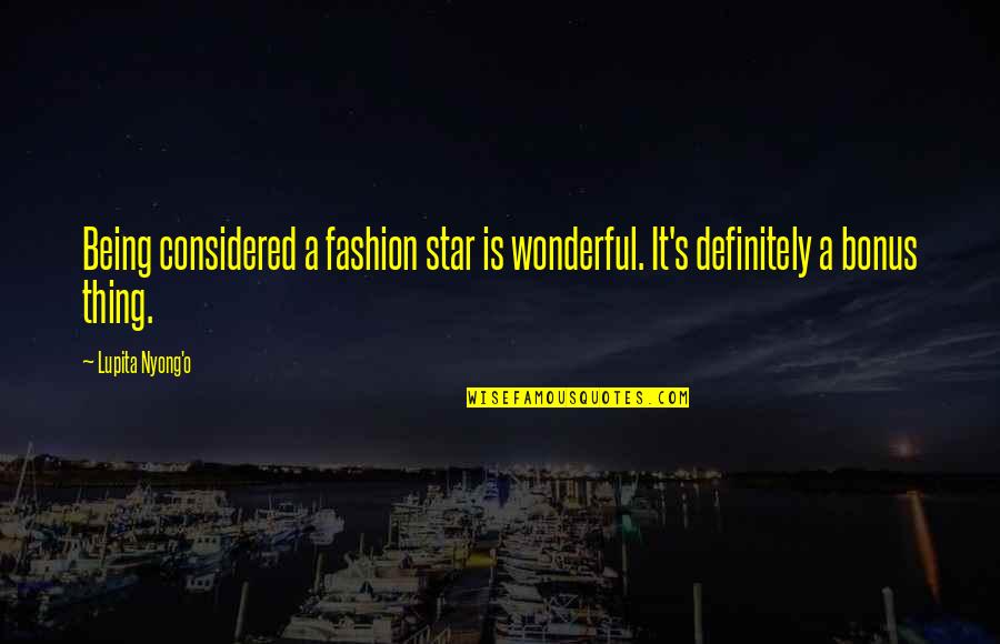 In A World Of Temporary Things Quotes By Lupita Nyong'o: Being considered a fashion star is wonderful. It's