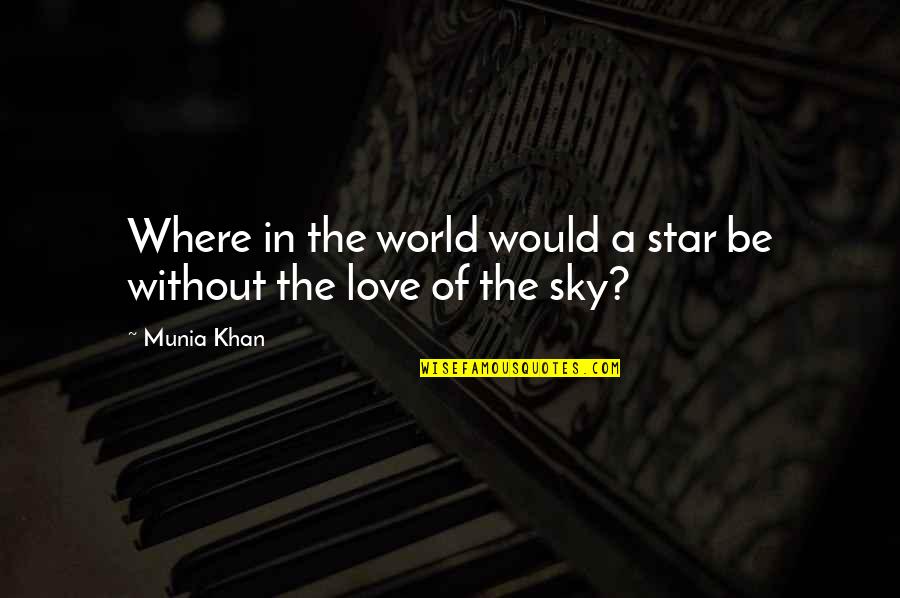 In A World Where Quotes By Munia Khan: Where in the world would a star be