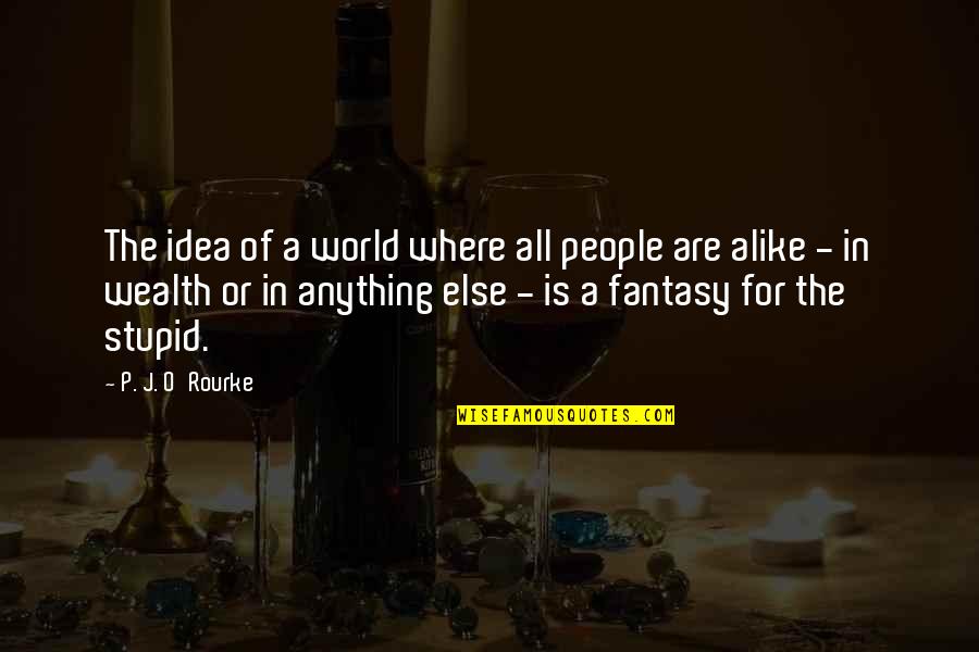 In A World Where Quotes By P. J. O'Rourke: The idea of a world where all people