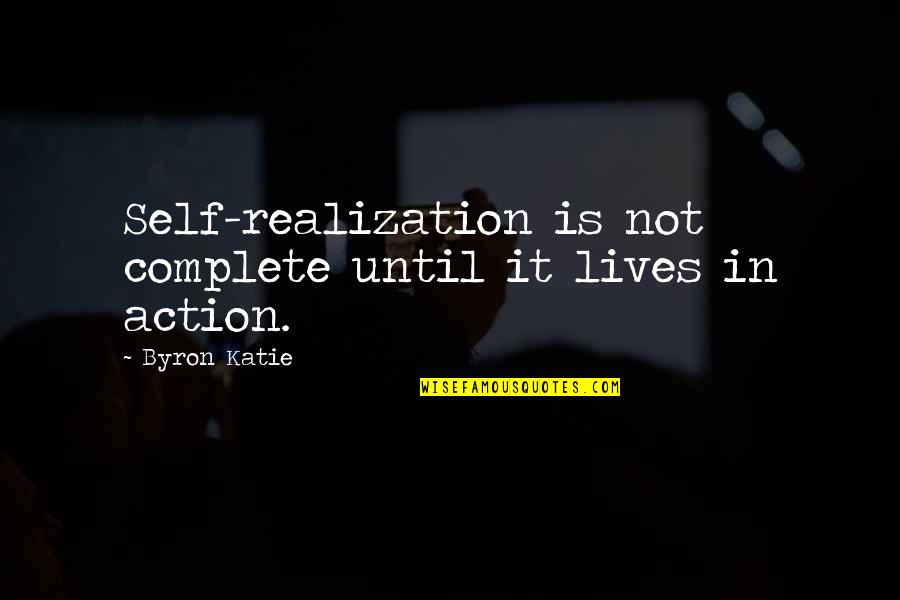 In Action Quotes By Byron Katie: Self-realization is not complete until it lives in
