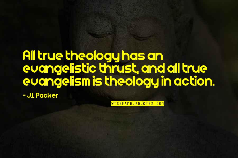 In Action Quotes By J.I. Packer: All true theology has an evangelistic thrust, and