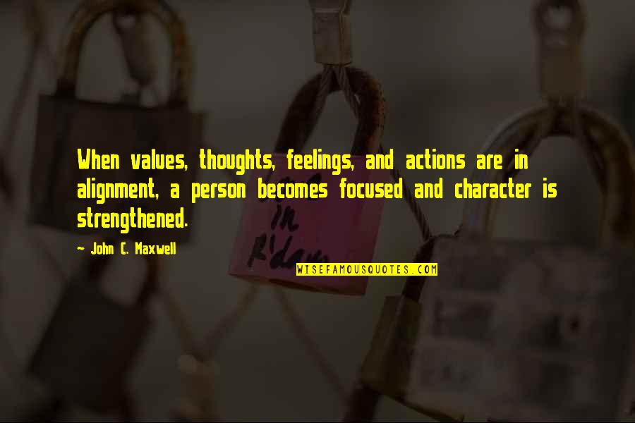 In Action Quotes By John C. Maxwell: When values, thoughts, feelings, and actions are in