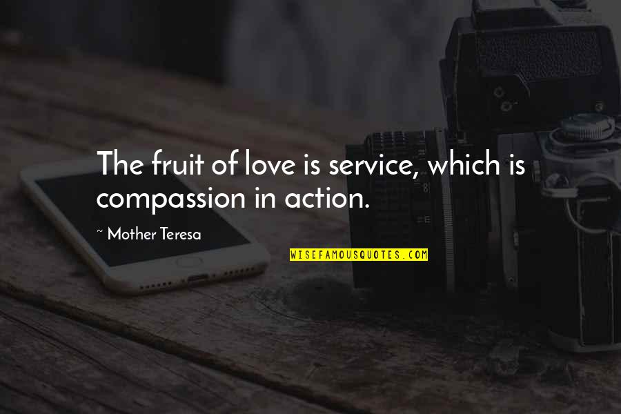 In Action Quotes By Mother Teresa: The fruit of love is service, which is