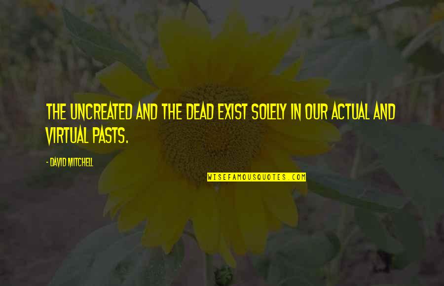 In Actual Quotes By David Mitchell: The uncreated and the dead exist solely in