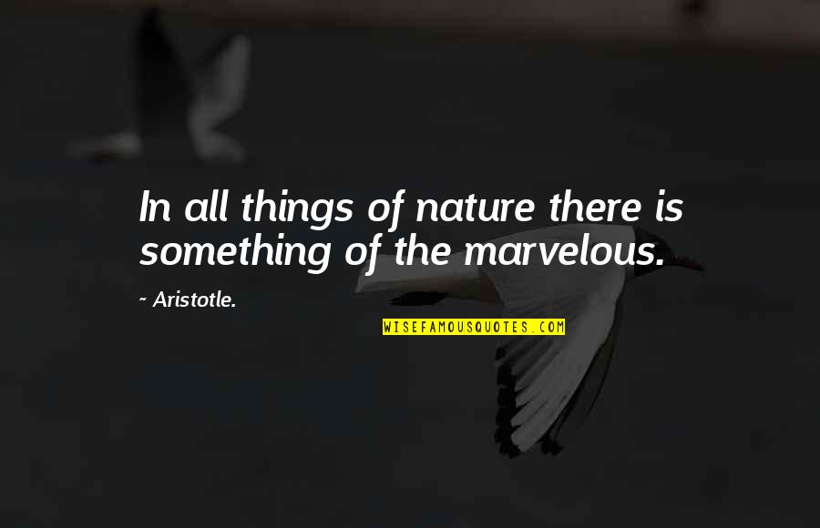 In All Things Of Nature Aristotle Quotes By Aristotle.: In all things of nature there is something