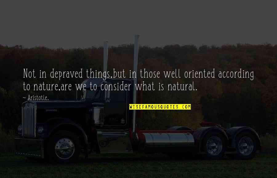 In All Things Of Nature Aristotle Quotes By Aristotle.: Not in depraved things,but in those well oriented