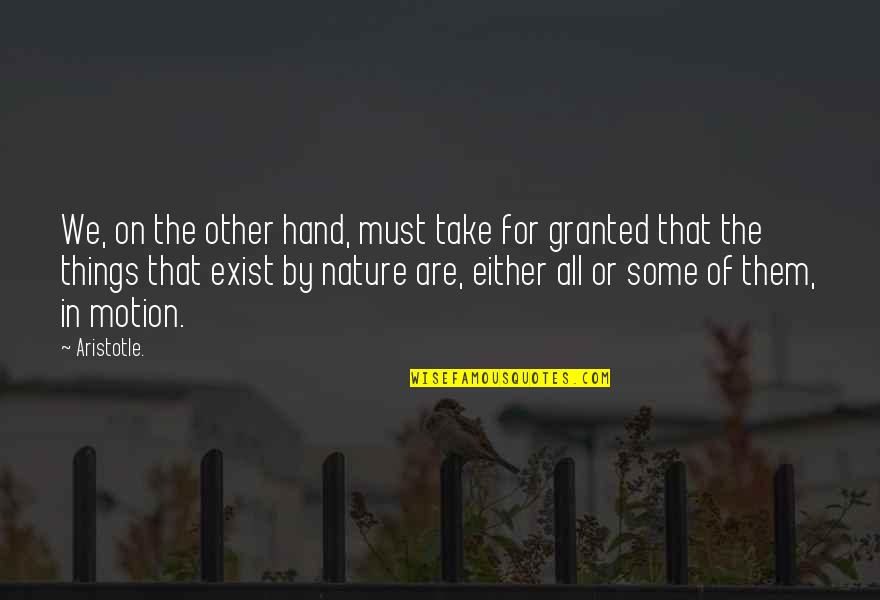 In All Things Of Nature Aristotle Quotes By Aristotle.: We, on the other hand, must take for