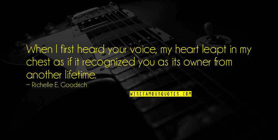 In Another Lifetime Quotes By Richelle E. Goodrich: When I first heard your voice, my heart