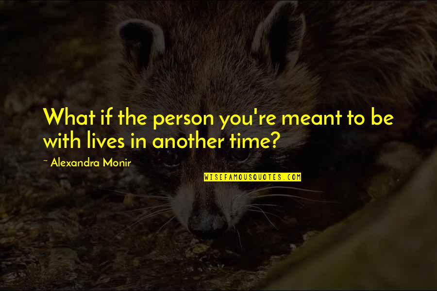 In Another Time Quotes By Alexandra Monir: What if the person you're meant to be