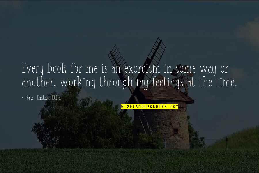 In Another Time Quotes By Bret Easton Ellis: Every book for me is an exorcism in