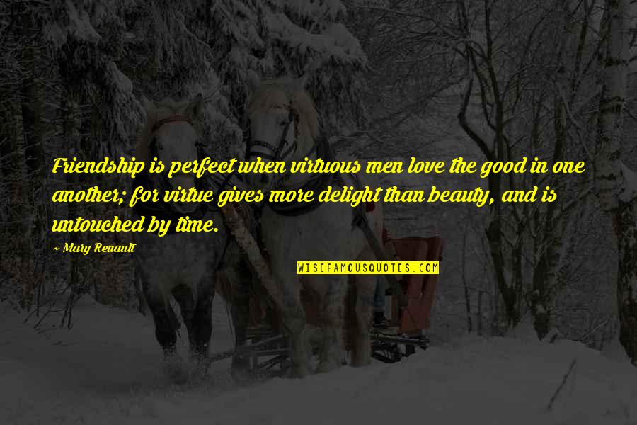 In Another Time Quotes By Mary Renault: Friendship is perfect when virtuous men love the