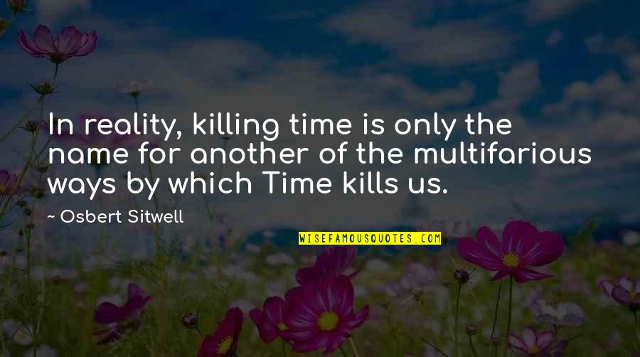 In Another Time Quotes By Osbert Sitwell: In reality, killing time is only the name