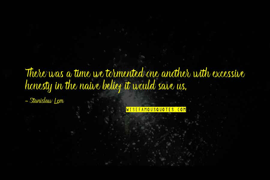 In Another Time Quotes By Stanislaw Lem: There was a time we tormented one another