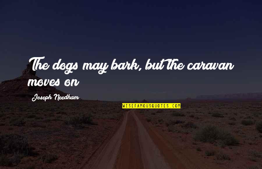 In Arabic Quotes By Joseph Needham: The dogs may bark, but the caravan moves