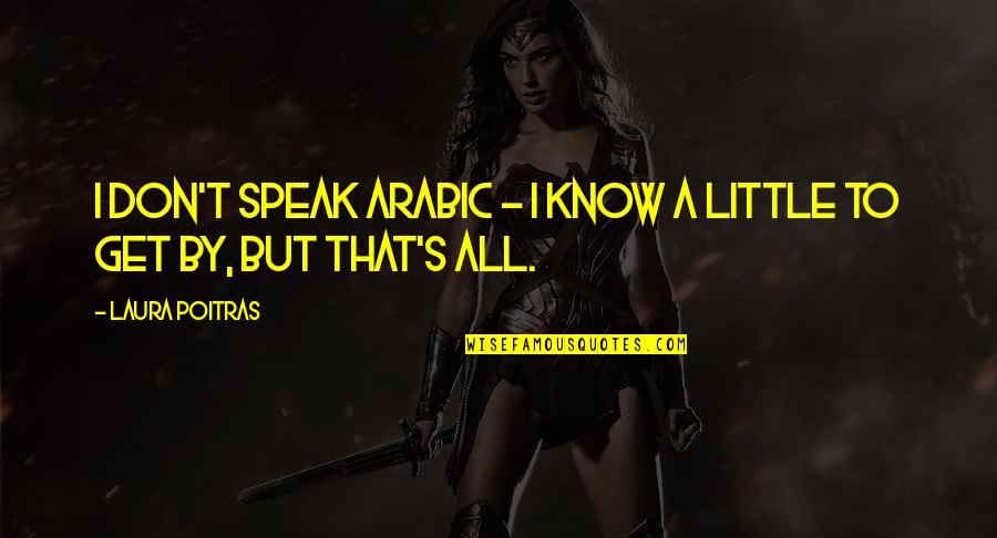 In Arabic Quotes By Laura Poitras: I don't speak Arabic - I know a